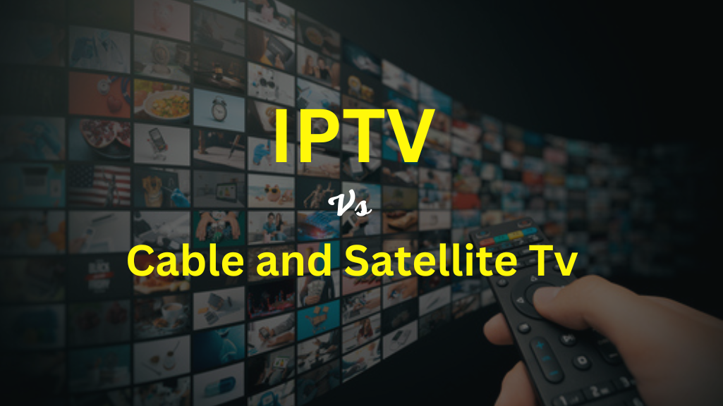 IPTV Vs Cable and Satellite TV